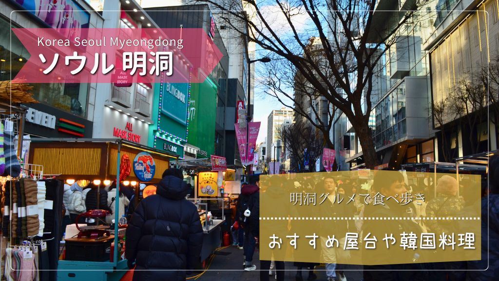 明洞グルメで食べ歩き！おすすめの屋台や韓国料理レストランを紹介するよ